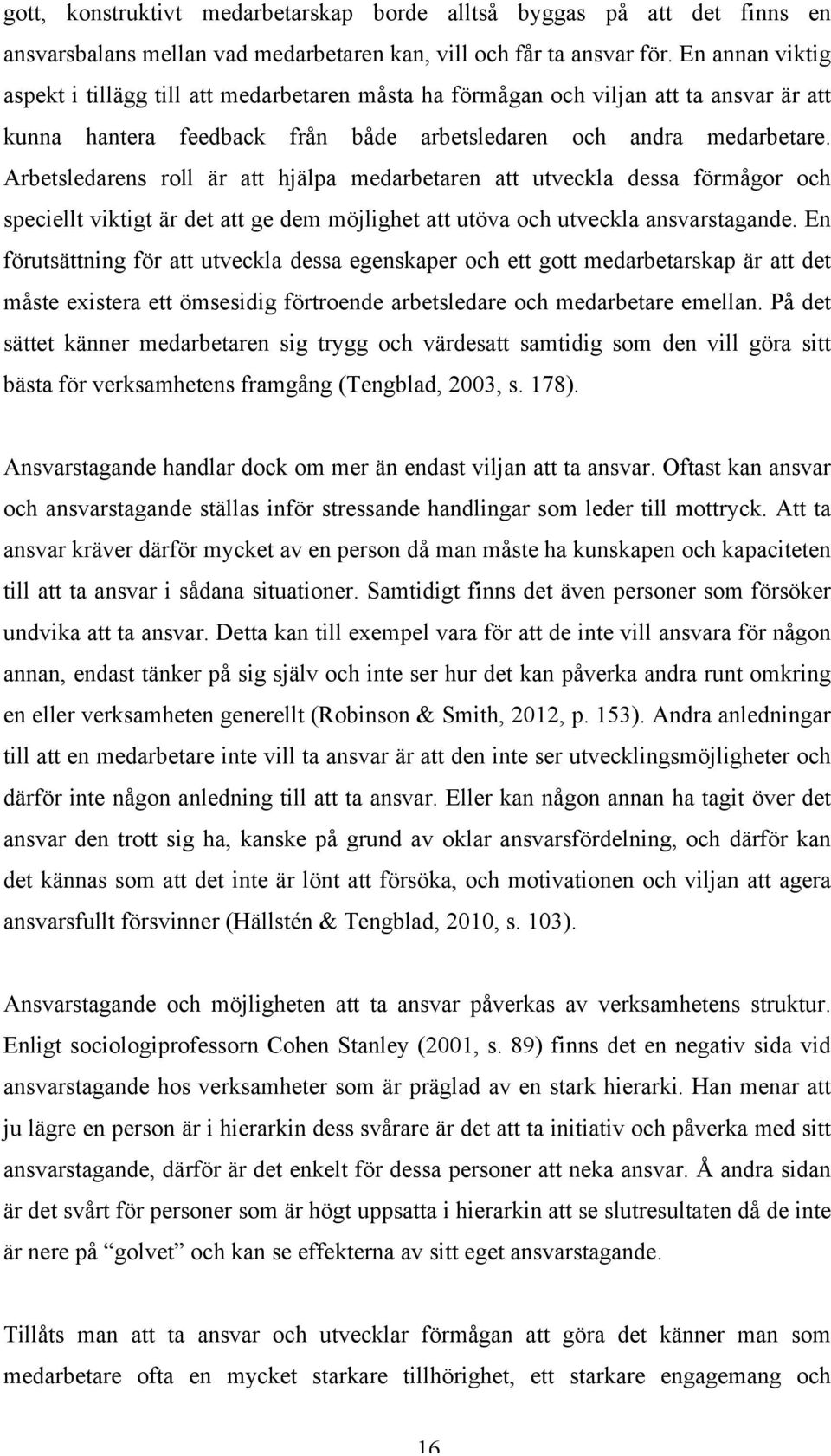 Arbetsledarens roll är att hjälpa medarbetaren att utveckla dessa förmågor och speciellt viktigt är det att ge dem möjlighet att utöva och utveckla ansvarstagande.