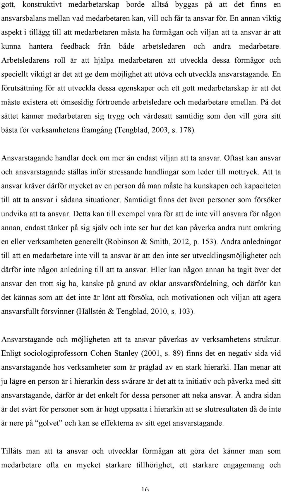 Arbetsledarens roll är att hjälpa medarbetaren att utveckla dessa förmågor och speciellt viktigt är det att ge dem möjlighet att utöva och utveckla ansvarstagande.