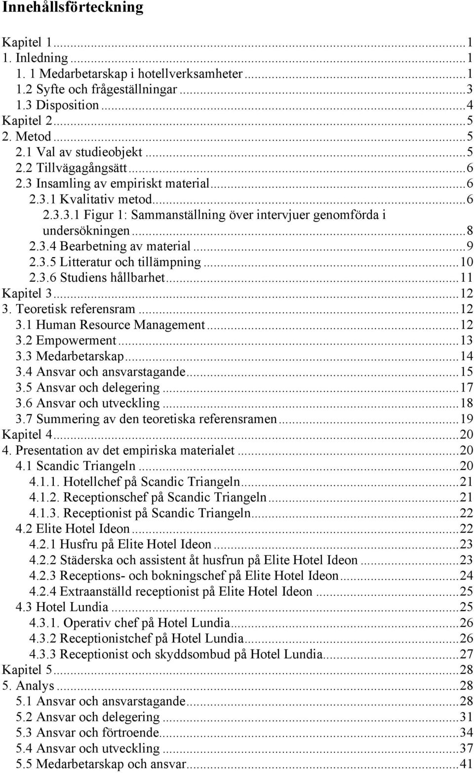 .. 9 2.3.5 Litteratur och tillämpning... 10 2.3.6 Studiens hållbarhet... 11 Kapitel 3... 12 3. Teoretisk referensram... 12 3.1 Human Resource Management... 12 3.2 Empowerment... 13 3.3 Medarbetarskap.