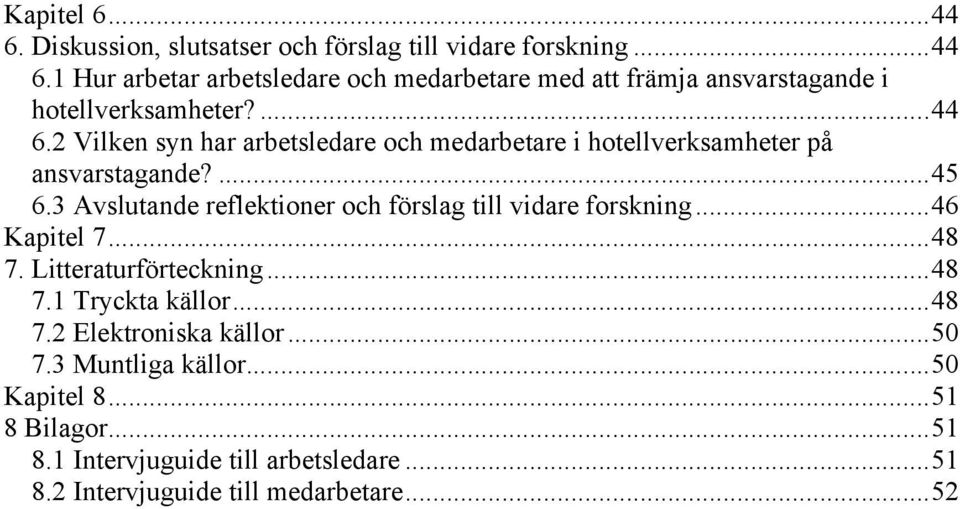 3 Avslutande reflektioner och förslag till vidare forskning... 46 Kapitel 7... 48 7. Litteraturförteckning... 48 7.1 Tryckta källor... 48 7.2 Elektroniska källor.