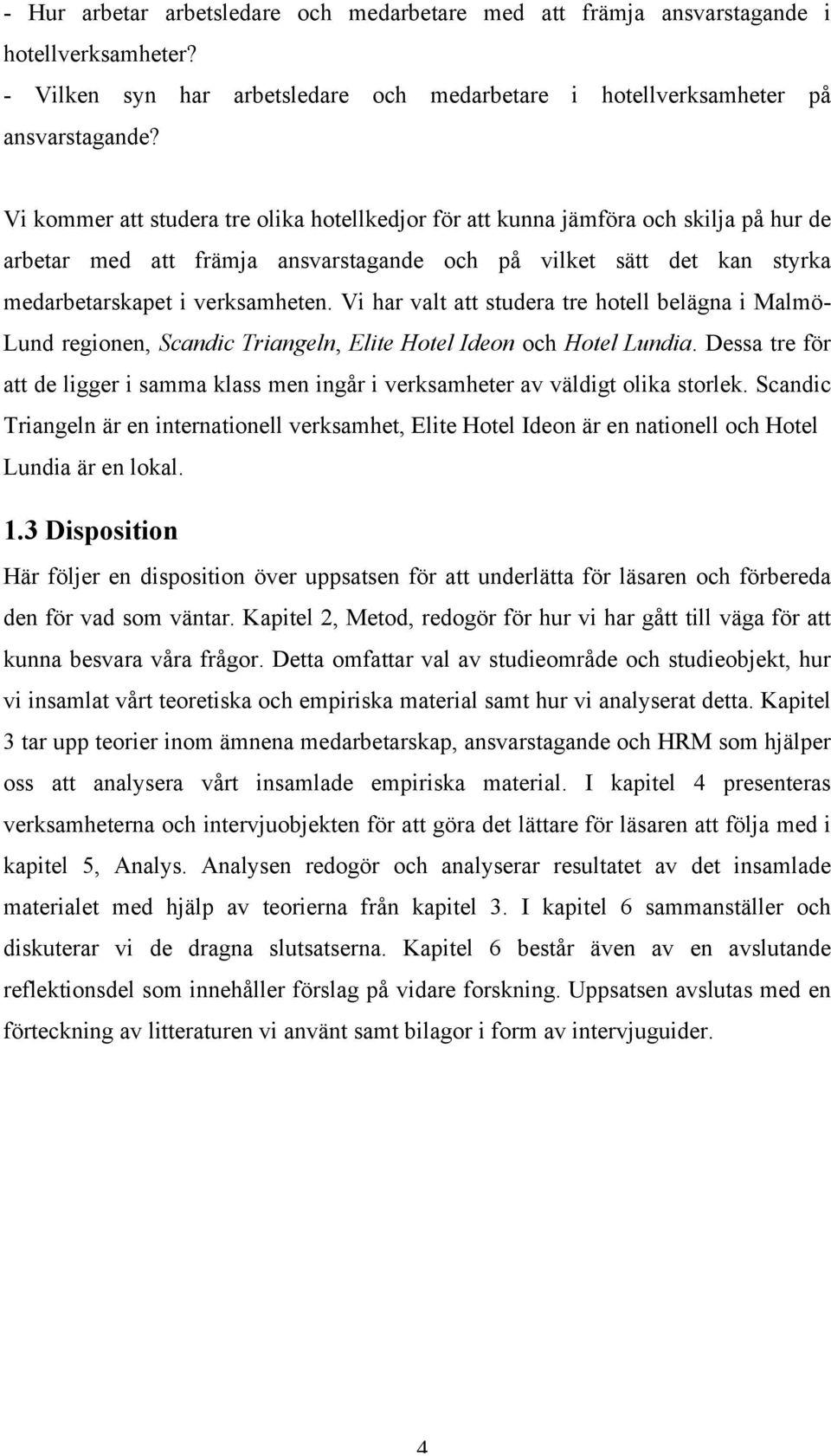 Vi har valt att studera tre hotell belägna i Malmö- Lund regionen, Scandic Triangeln, Elite Hotel Ideon och Hotel Lundia.