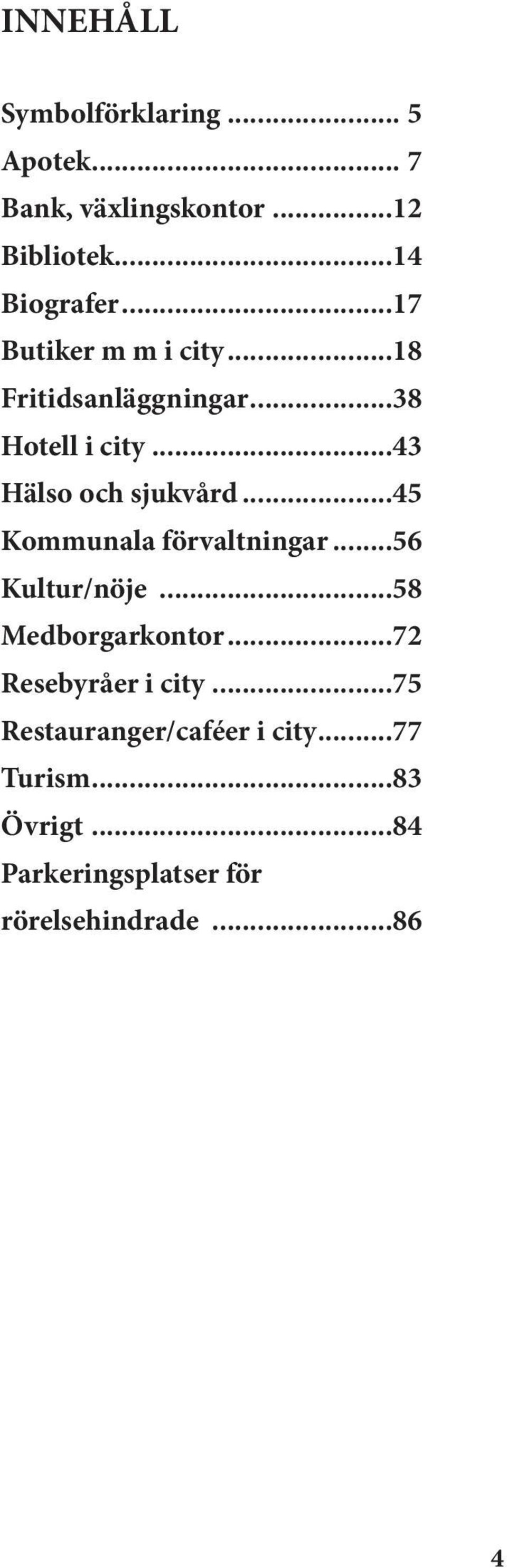 ..45 Kommunala förvaltningar...56 Kultur/nöje...58 Medborgarkontor...72 Resebyråer i city.