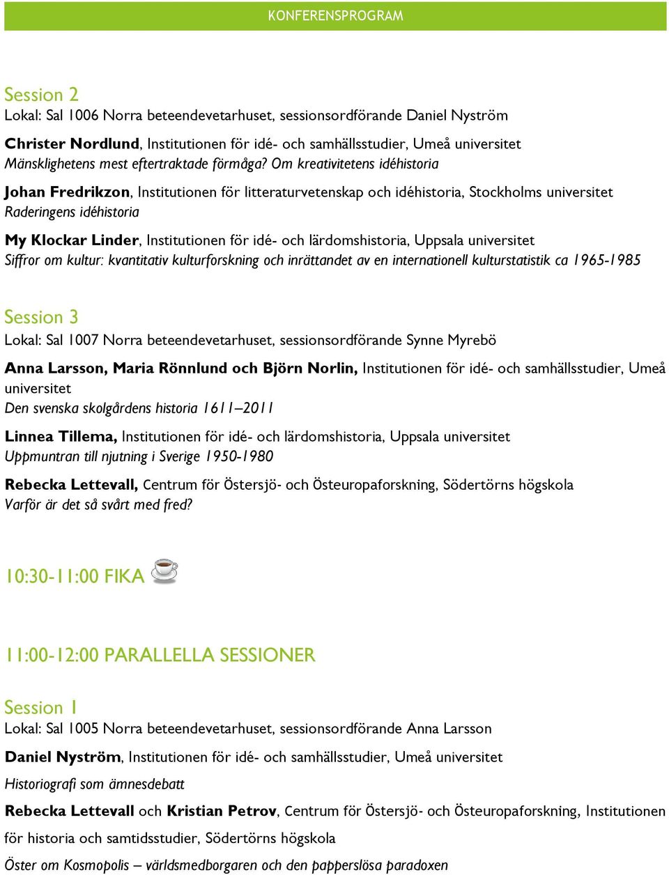 lärdomshistoria, Uppsala universitet Siffror om kultur: kvantitativ kulturforskning och inrättandet av en internationell kulturstatistik ca 1965-1985 Lokal: Sal 1007 Norra beteendevetarhuset,