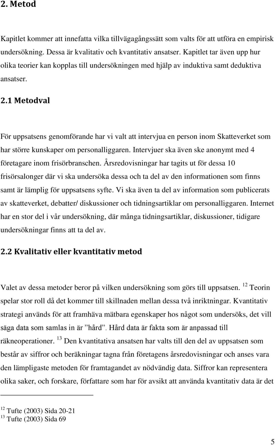 1 Metodval För uppsatsens genomförande har vi valt att intervjua en person inom Skatteverket som har större kunskaper om personalliggaren.