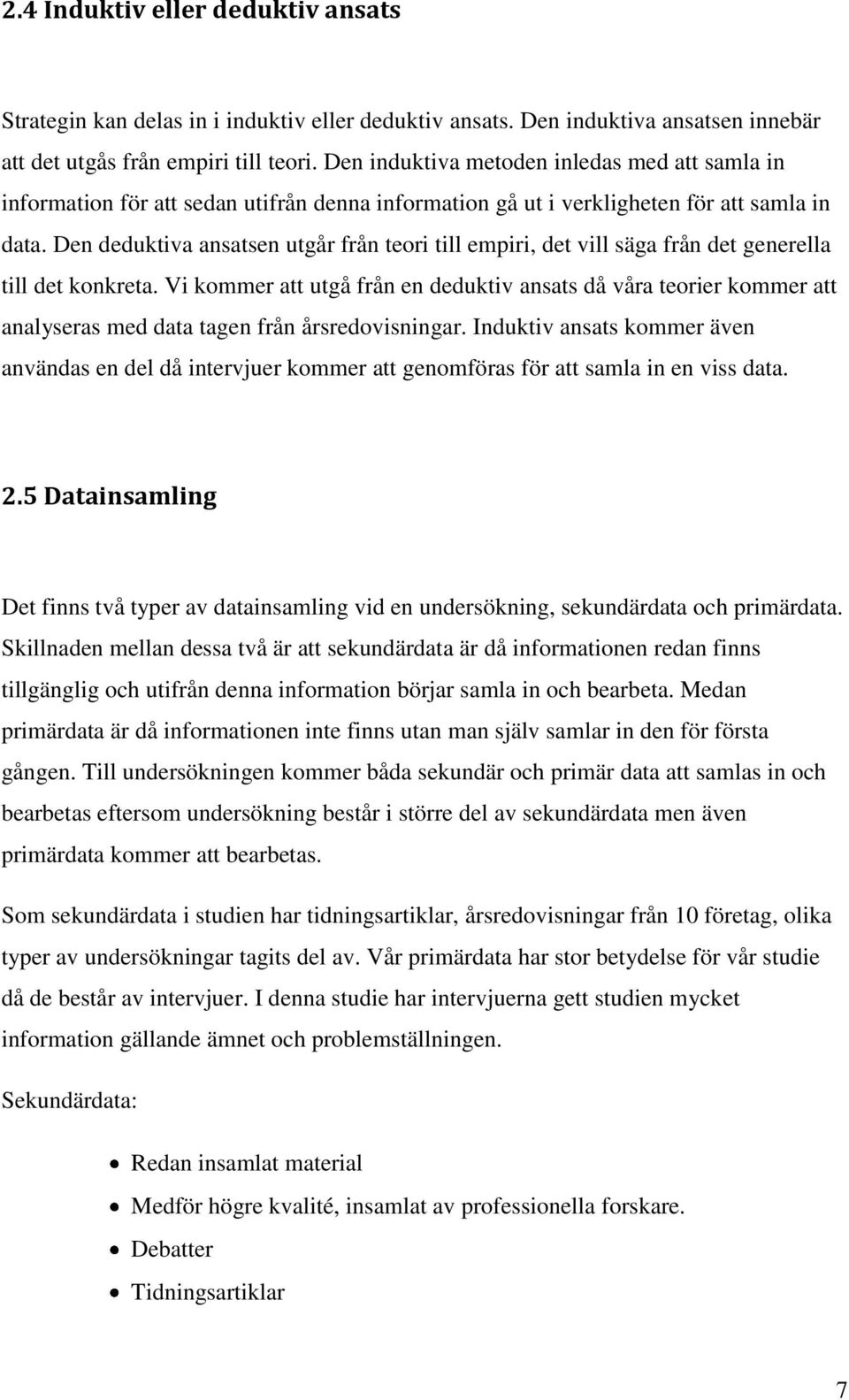 Den deduktiva ansatsen utgår från teori till empiri, det vill säga från det generella till det konkreta.