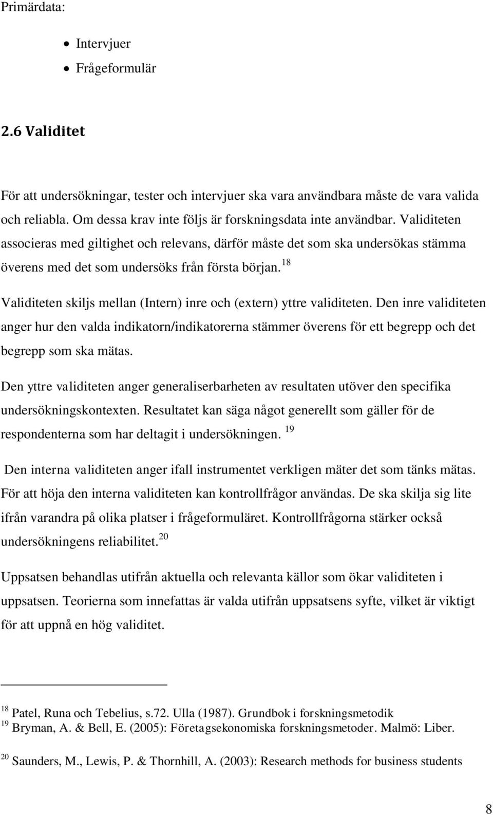 Validiteten associeras med giltighet och relevans, därför måste det som ska undersökas stämma överens med det som undersöks från första början.