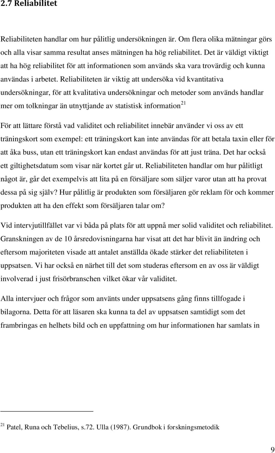 Reliabiliteten är viktig att undersöka vid kvantitativa undersökningar, för att kvalitativa undersökningar och metoder som används handlar mer om tolkningar än utnyttjande av statistisk information