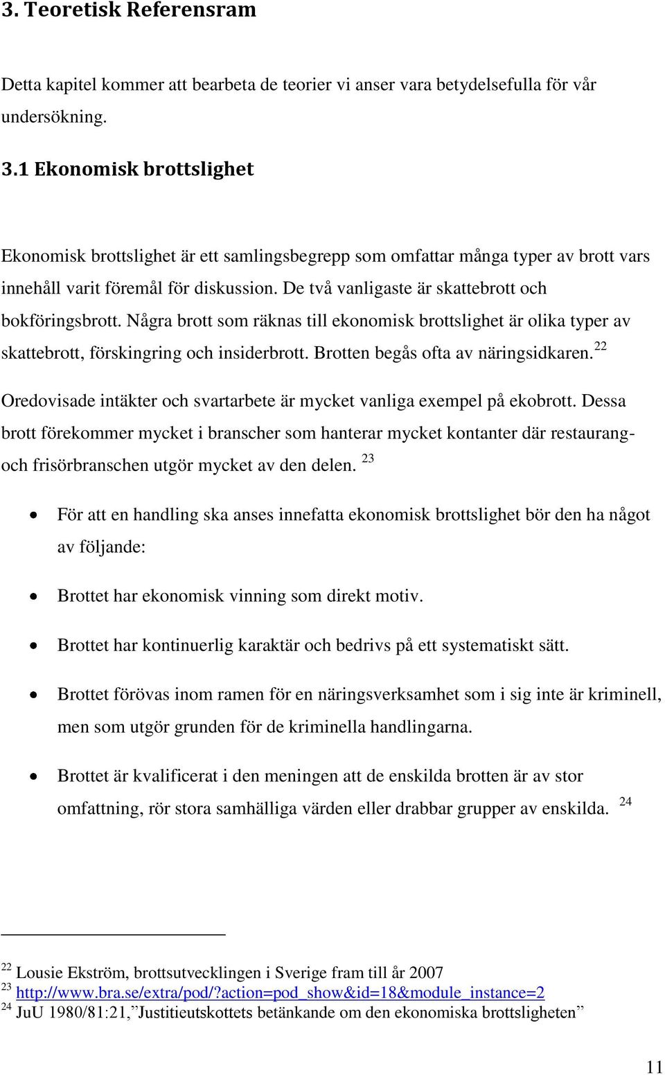 De två vanligaste är skattebrott och bokföringsbrott. Några brott som räknas till ekonomisk brottslighet är olika typer av skattebrott, förskingring och insiderbrott.