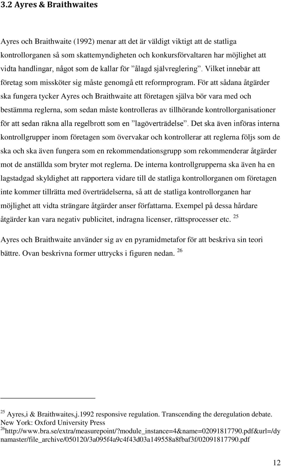 För att sådana åtgärder ska fungera tycker Ayres och Braithwaite att företagen själva bör vara med och bestämma reglerna, som sedan måste kontrolleras av tillhörande kontrollorganisationer för att