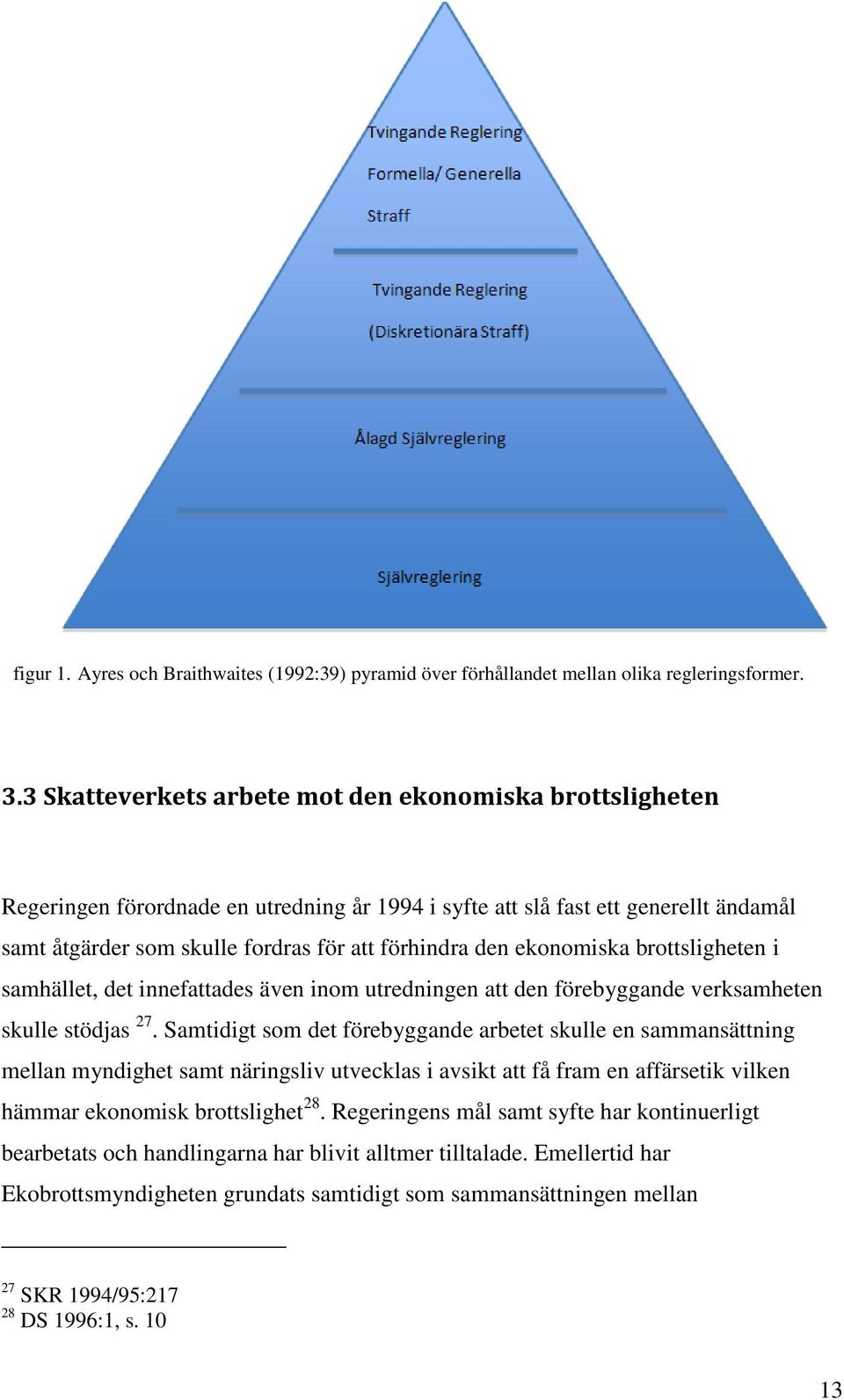 ekonomiska brottsligheten i samhället, det innefattades även inom utredningen att den förebyggande verksamheten skulle stödjas 27.