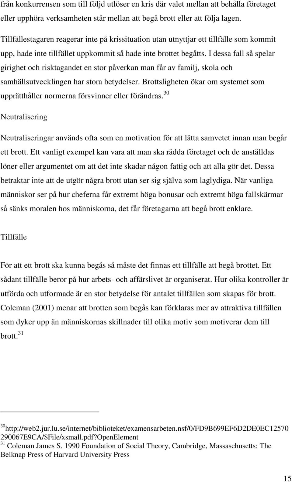 I dessa fall så spelar girighet och risktagandet en stor påverkan man får av familj, skola och samhällsutvecklingen har stora betydelser.