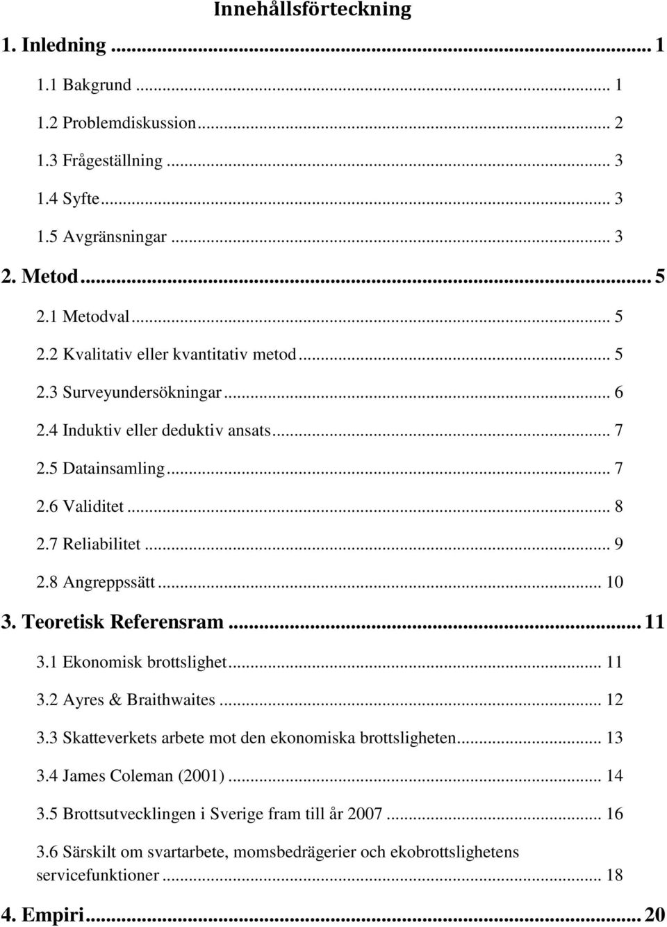 7 Reliabilitet... 9 2.8 Angreppssätt... 10 3. Teoretisk Referensram... 11 3.1 Ekonomisk brottslighet... 11 3.2 Ayres & Braithwaites... 12 3.