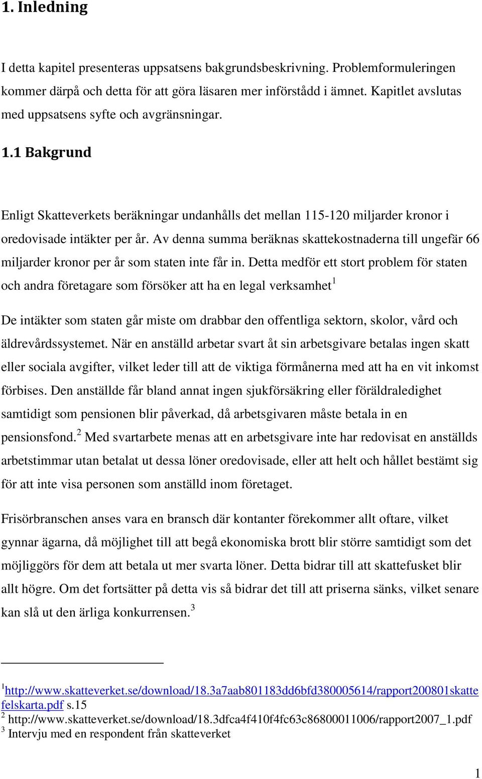 Av denna summa beräknas skattekostnaderna till ungefär 66 miljarder kronor per år som staten inte får in.