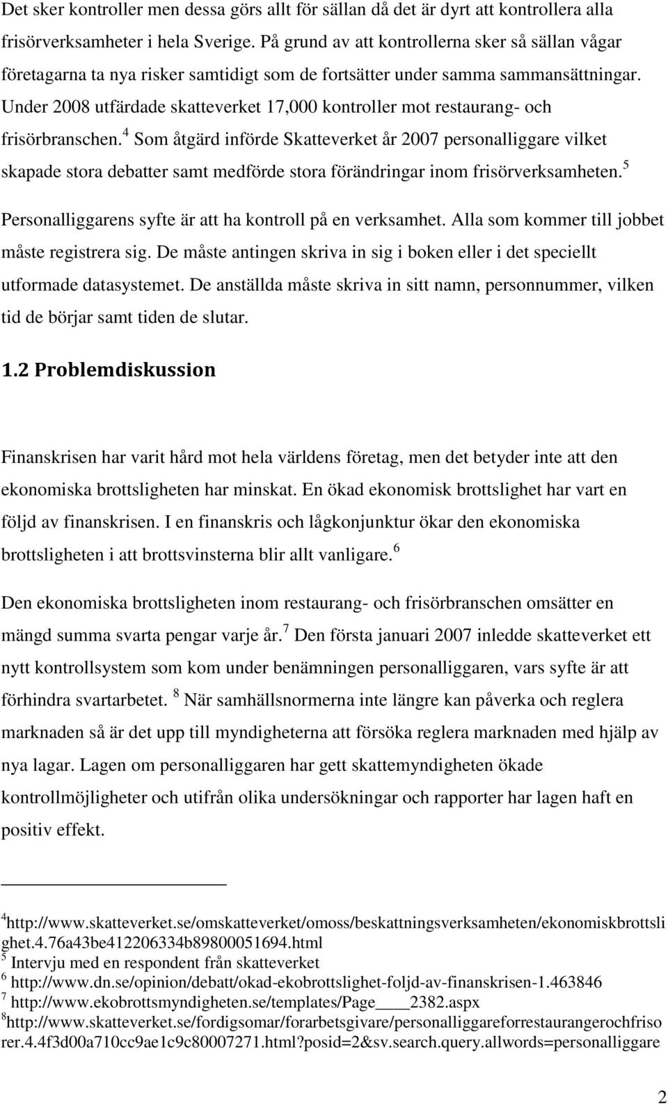 Under 2008 utfärdade skatteverket 17,000 kontroller mot restaurang- och frisörbranschen.