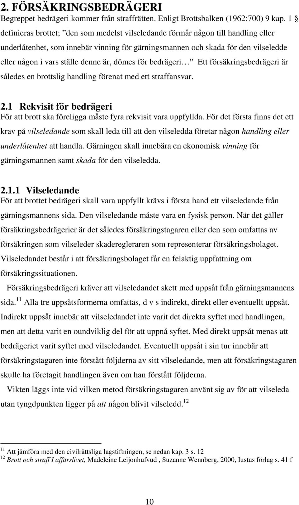 är, dömes för bedrägeri Ett försäkringsbedrägeri är således en brottslig handling förenat med ett straffansvar. 2.