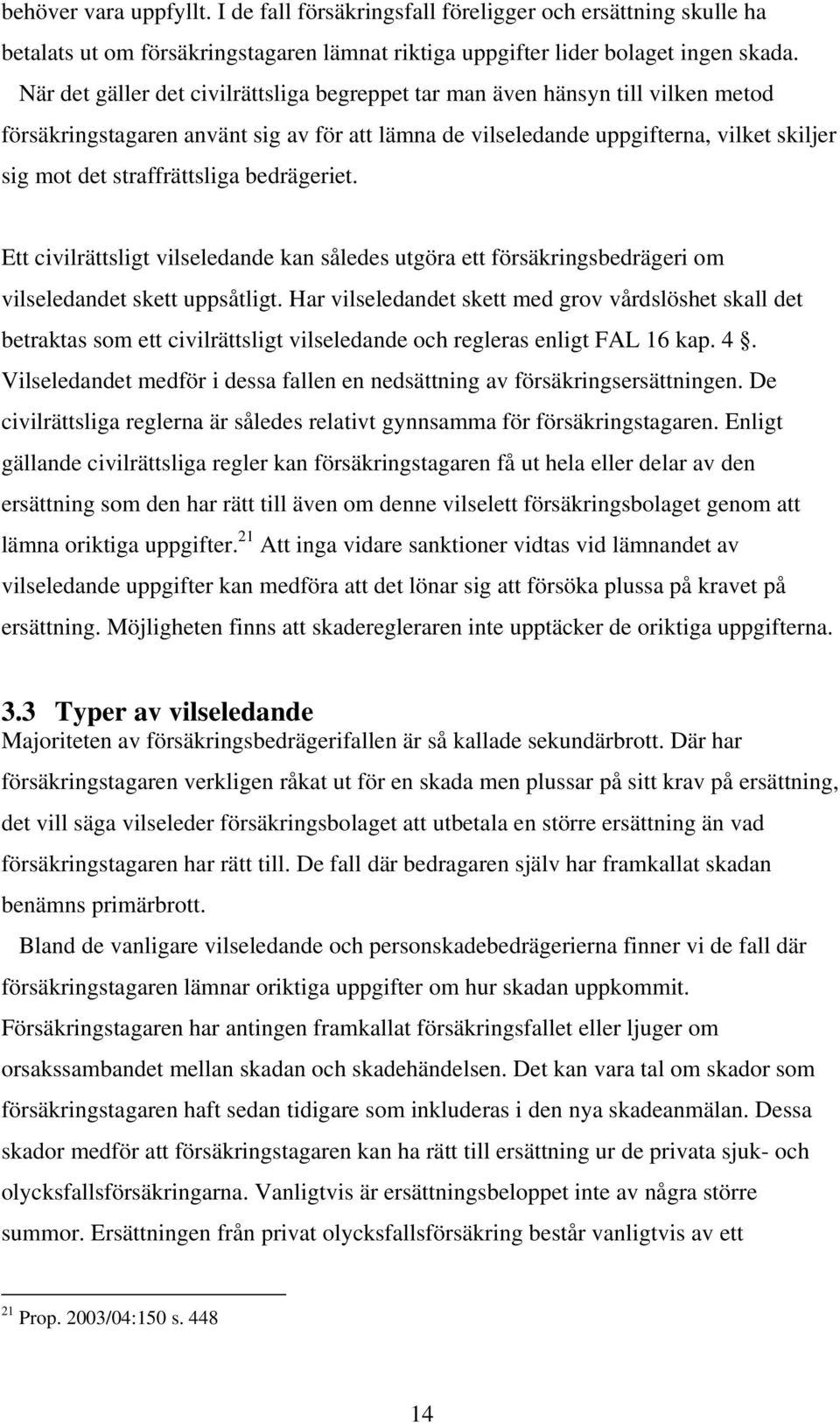 straffrättsliga bedrägeriet. Ett civilrättsligt vilseledande kan således utgöra ett försäkringsbedrägeri om vilseledandet skett uppsåtligt.