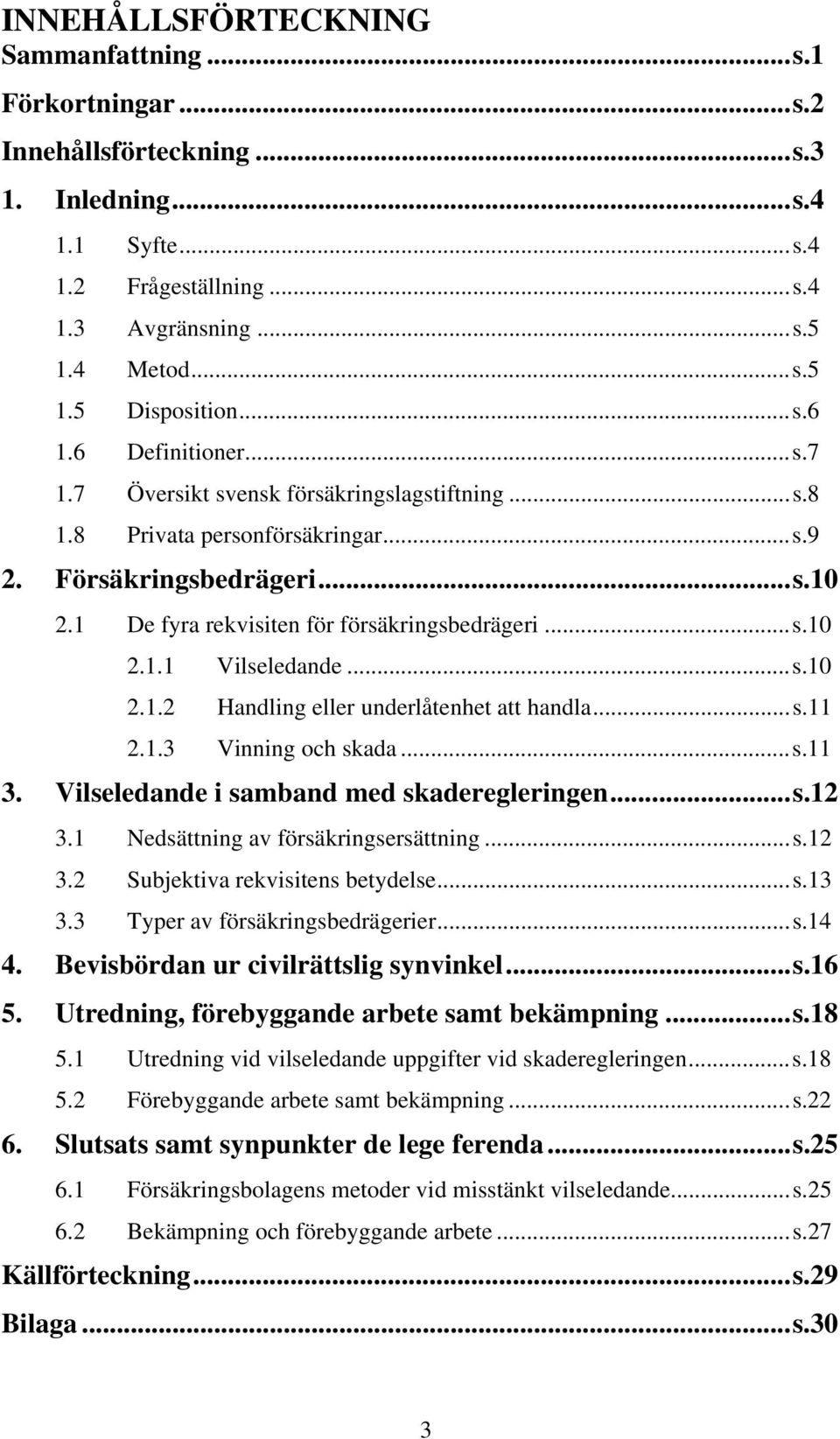 ..s.10 2.1.2 Handling eller underlåtenhet att handla...s.11 2.1.3 Vinning och skada...s.11 3. Vilseledande i samband med skaderegleringen...s.12 3.1 Nedsättning av försäkringsersättning...s.12 3.2 Subjektiva rekvisitens betydelse.