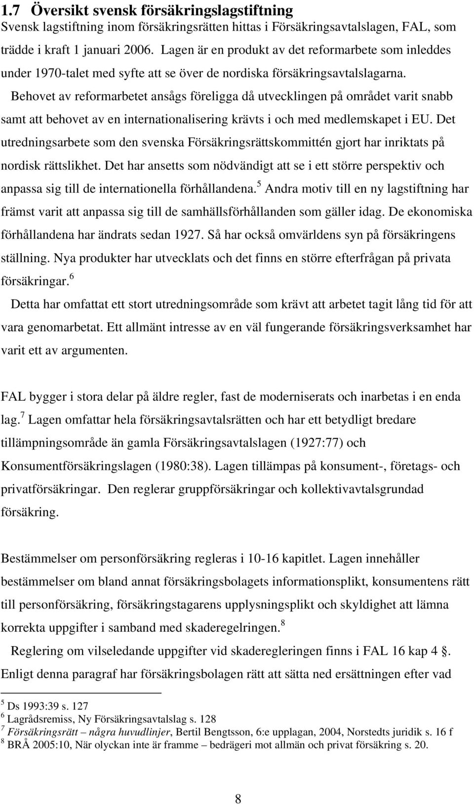 Behovet av reformarbetet ansågs föreligga då utvecklingen på området varit snabb samt att behovet av en internationalisering krävts i och med medlemskapet i EU.