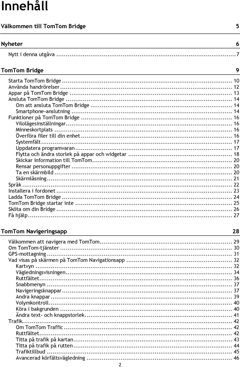 .. 17 Uppdatera programvaran... 17 Flytta och ändra storlek på appar och widgetar... 18 Skickar information till TomTom... 20 Rensar personuppgifter... 20 Ta en skärmbild... 20 Skärmlåsning... 21 Språk.