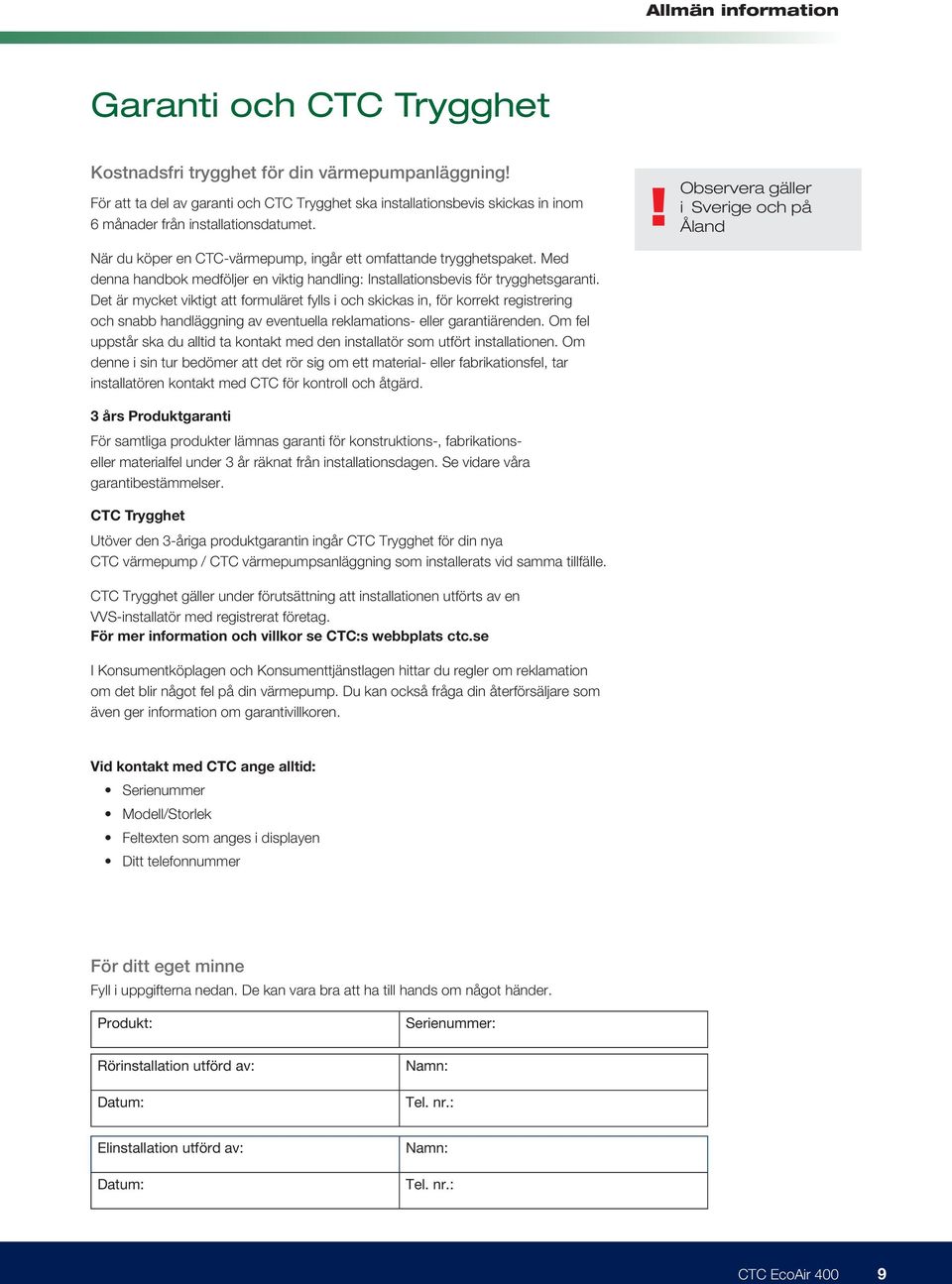 Det är mycket viktigt att formuläret fylls i och skickas in, för korrekt registrering och snabb handläggning av eventuella reklamations- eller garantiärenden.