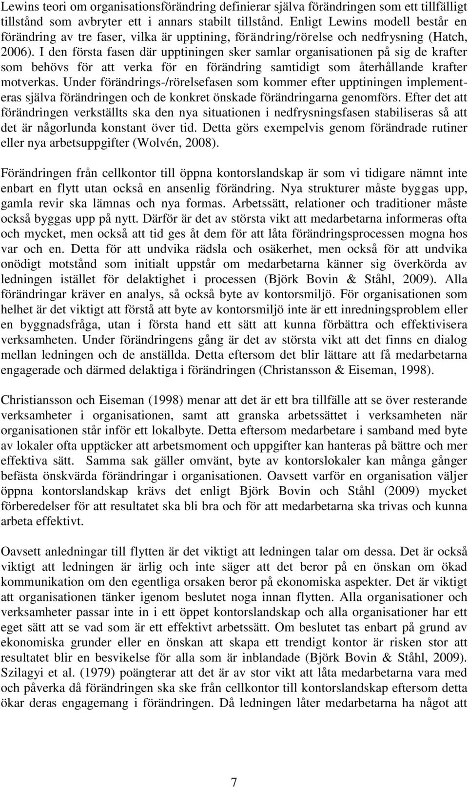 I den första fasen där upptiningen sker samlar organisationen på sig de krafter som behövs för att verka för en förändring samtidigt som återhållande krafter motverkas.