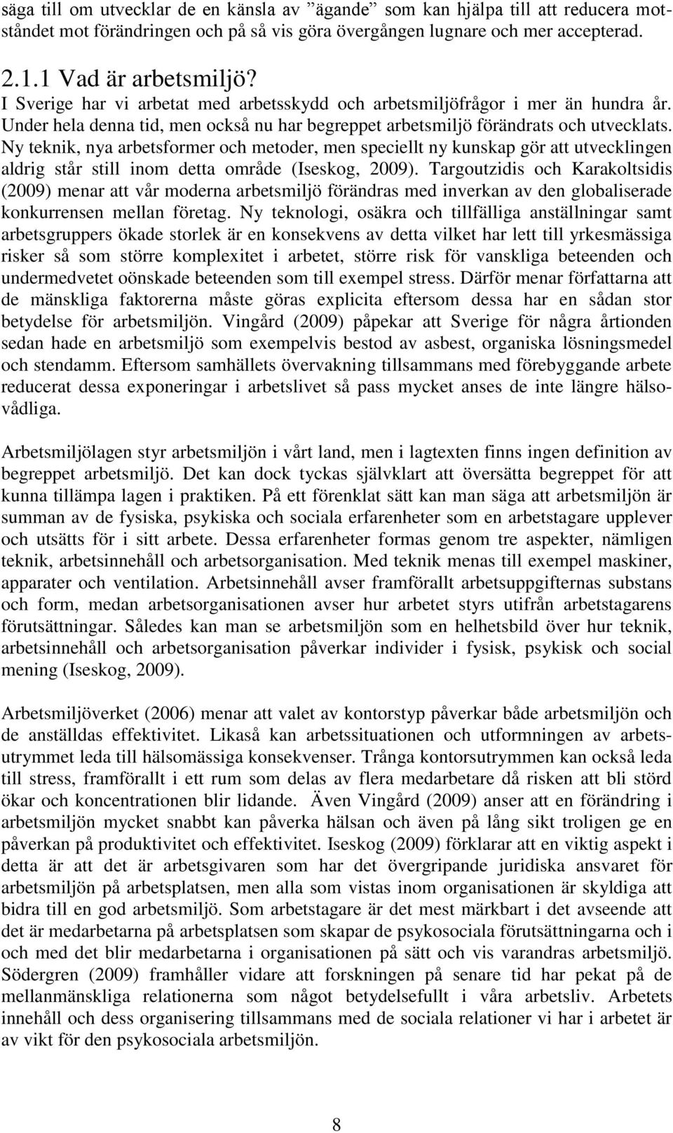 Ny teknik, nya arbetsformer och metoder, men speciellt ny kunskap gör att utvecklingen aldrig står still inom detta område (Iseskog, 2009).