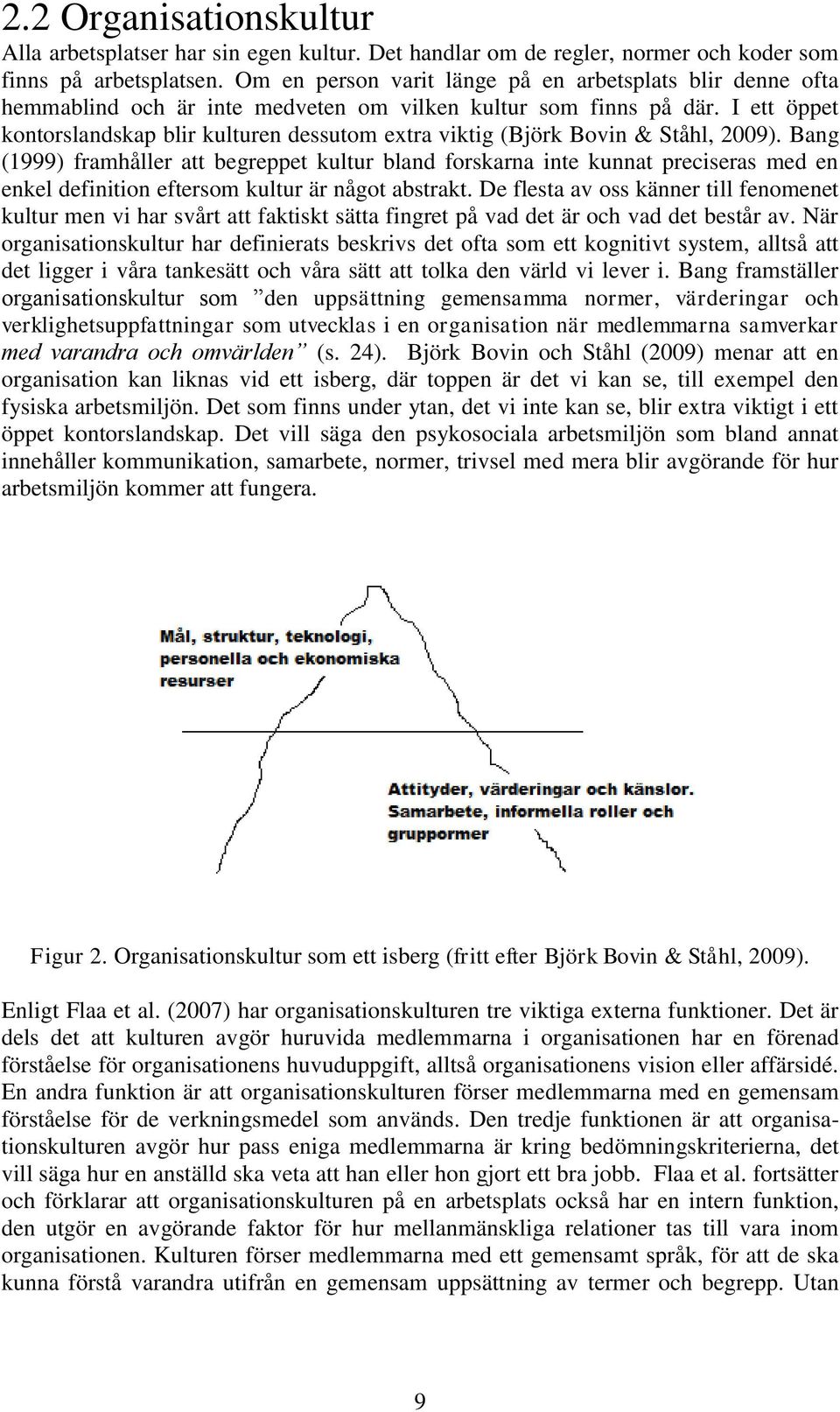 I ett öppet kontorslandskap blir kulturen dessutom extra viktig (Björk Bovin & Ståhl, 2009).