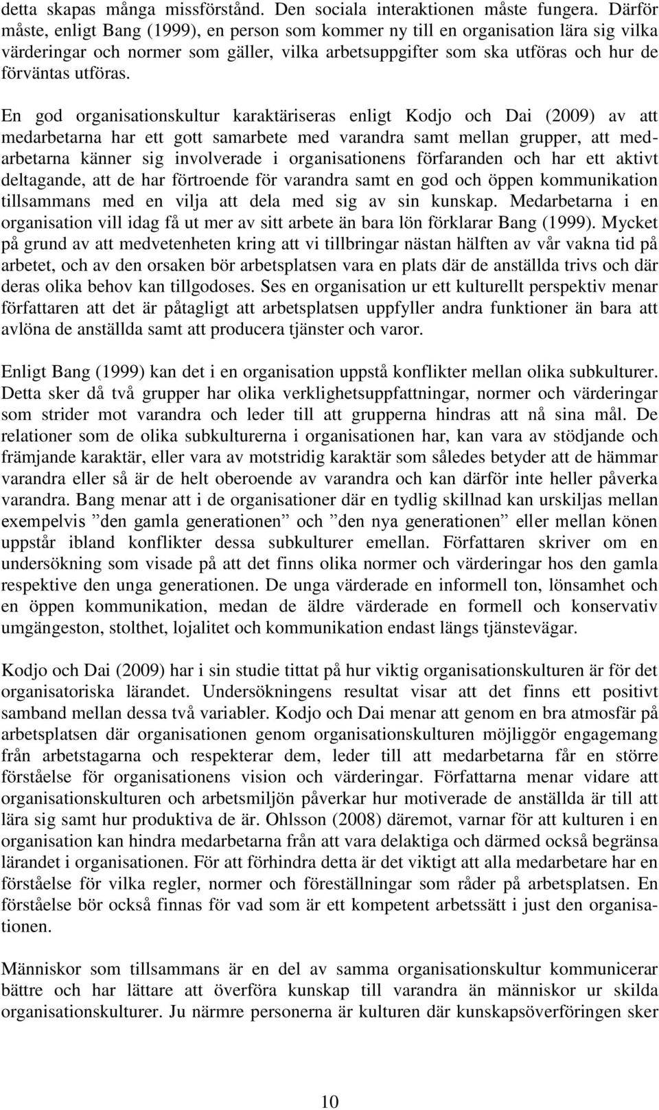 En god organisationskultur karaktäriseras enligt Kodjo och Dai (2009) av att medarbetarna har ett gott samarbete med varandra samt mellan grupper, att medarbetarna känner sig involverade i