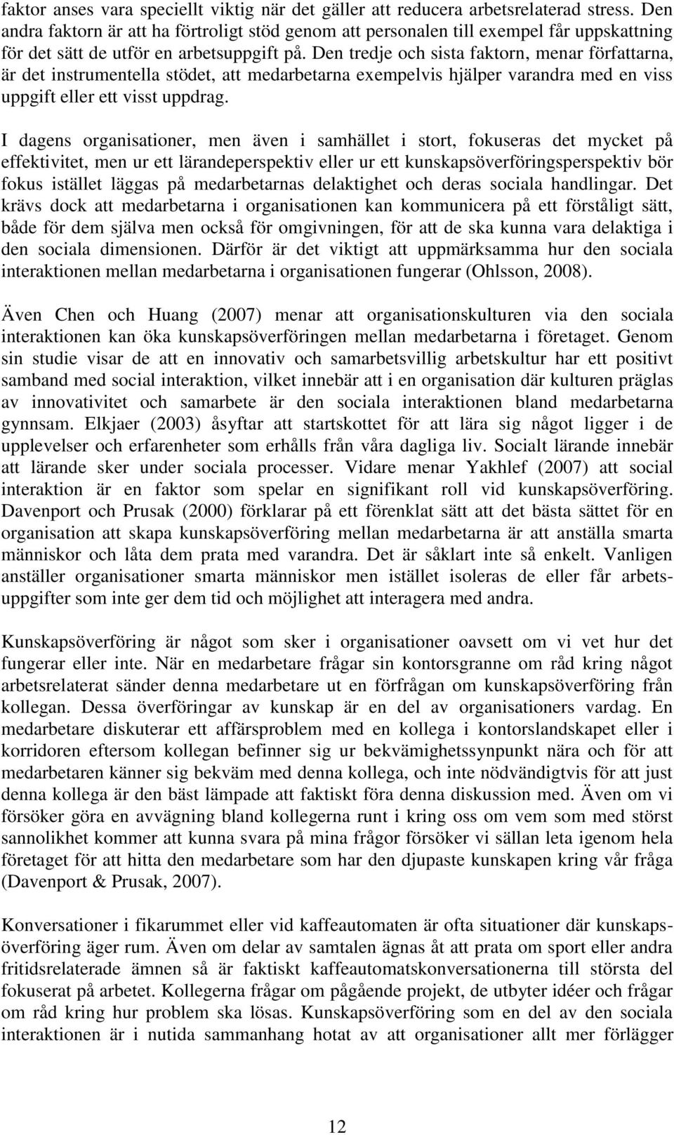 Den tredje och sista faktorn, menar författarna, är det instrumentella stödet, att medarbetarna exempelvis hjälper varandra med en viss uppgift eller ett visst uppdrag.