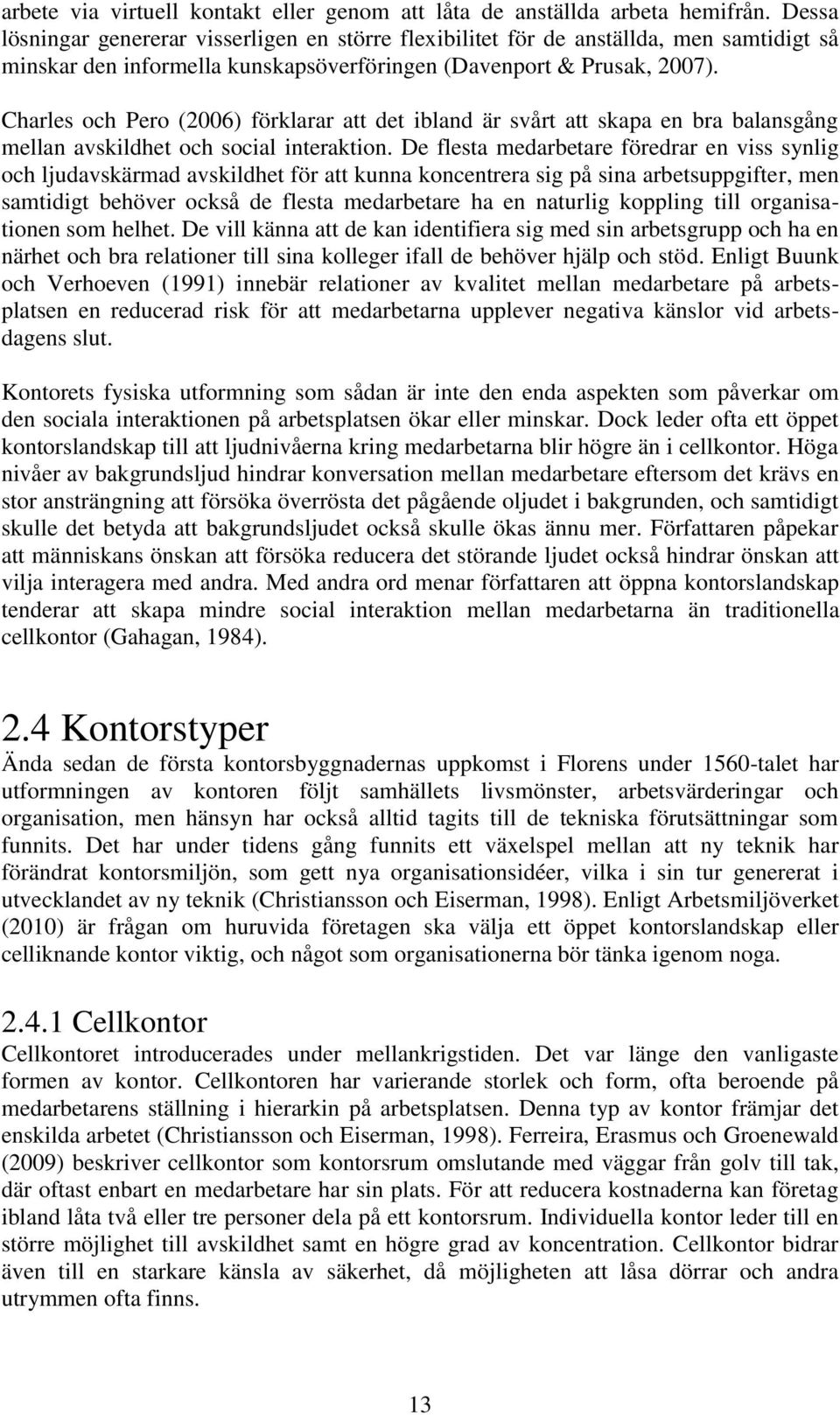 Charles och Pero (2006) förklarar att det ibland är svårt att skapa en bra balansgång mellan avskildhet och social interaktion.