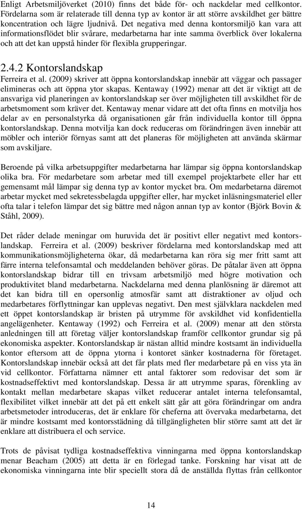 Det negativa med denna kontorsmiljö kan vara att informationsflödet blir svårare, medarbetarna har inte samma överblick över lokalerna och att det kan uppstå hinder för flexibla grupperingar. 2.4.