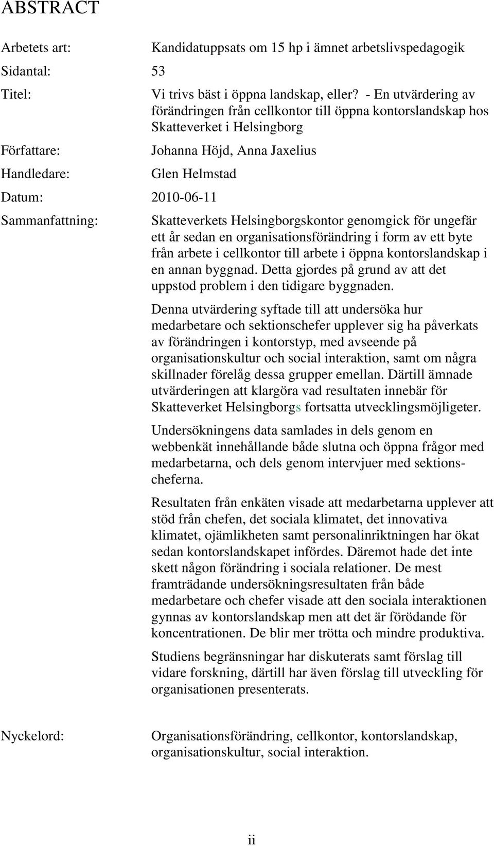 Helsingborgskontor genomgick för ungefär ett år sedan en organisationsförändring i form av ett byte från arbete i cellkontor till arbete i öppna kontorslandskap i en annan byggnad.