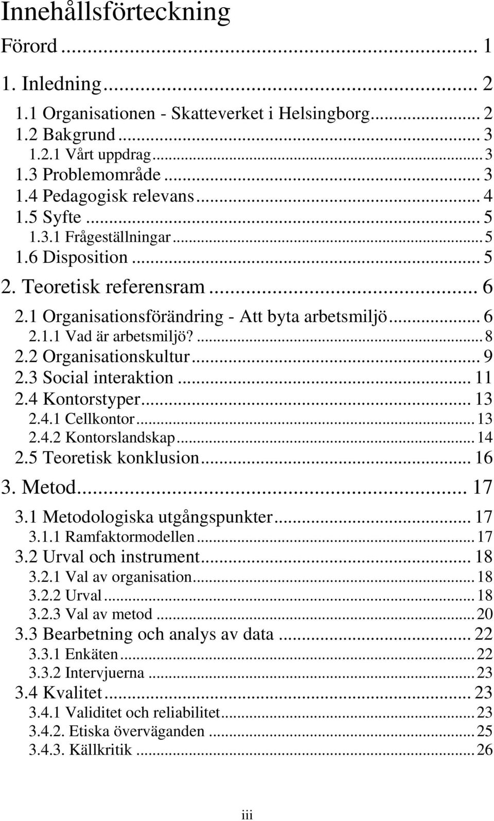 2 Organisationskultur... 9 2.3 Social interaktion... 11 2.4 Kontorstyper... 13 2.4.1 Cellkontor... 13 2.4.2 Kontorslandskap... 14 2.5 Teoretisk konklusion... 16 3. Metod... 17 3.