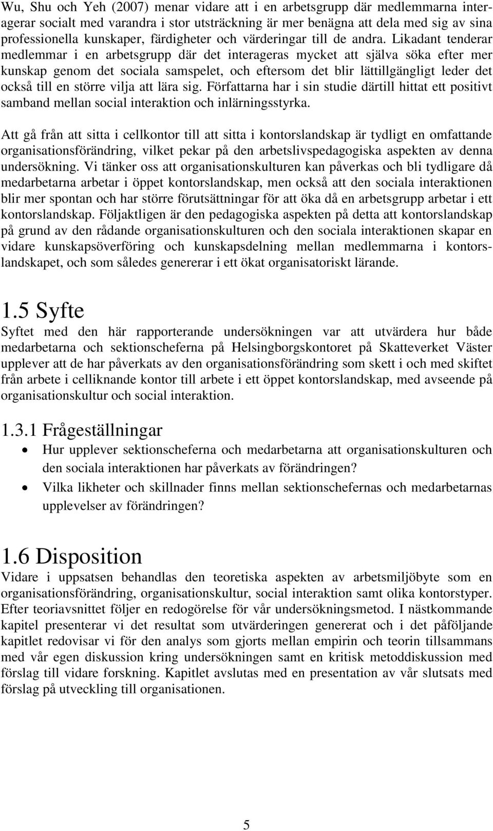 Likadant tenderar medlemmar i en arbetsgrupp där det interageras mycket att själva söka efter mer kunskap genom det sociala samspelet, och eftersom det blir lättillgängligt leder det också till en