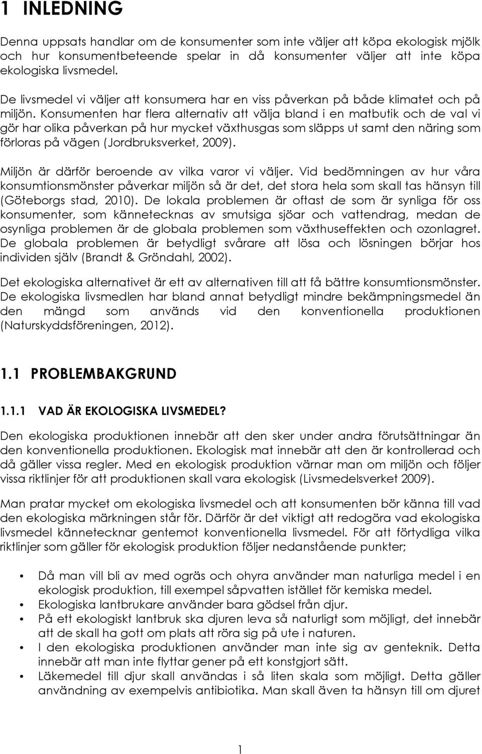 Konsumenten har flera alternativ att välja bland i en matbutik och de val vi gör har olika påverkan på hur mycket växthusgas som släpps ut samt den näring som förloras på vägen (Jordbruksverket,