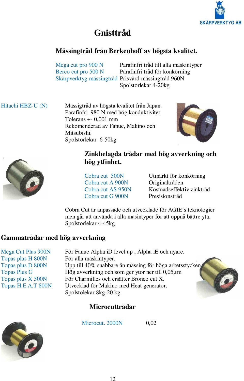 Mässigtråd av högsta kvalitet från Japan. Parafinfri 980 N med hög konduktivitet Tolerans +- 0,001 mm Rekomenderad av Fanuc, Makino och Mitsubishi.