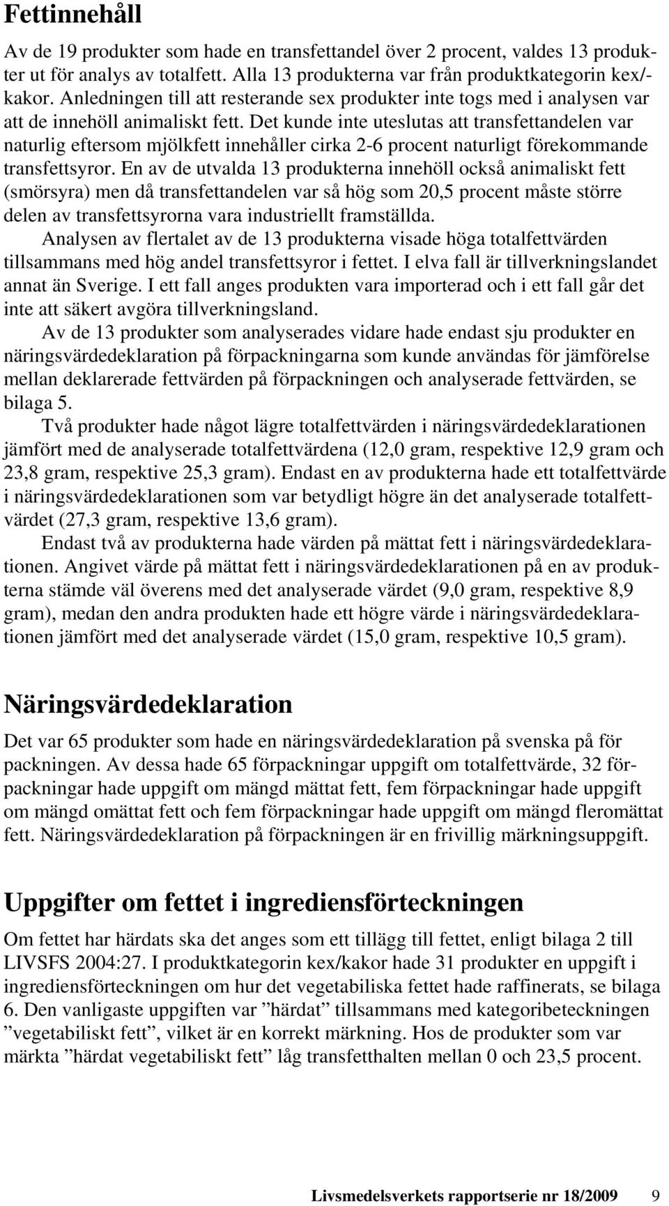 Det kunde inte uteslutas att transfettandelen var naturlig eftersom mjölkfett innehåller cirka 2-6 procent naturligt förekommande transfettsyror.