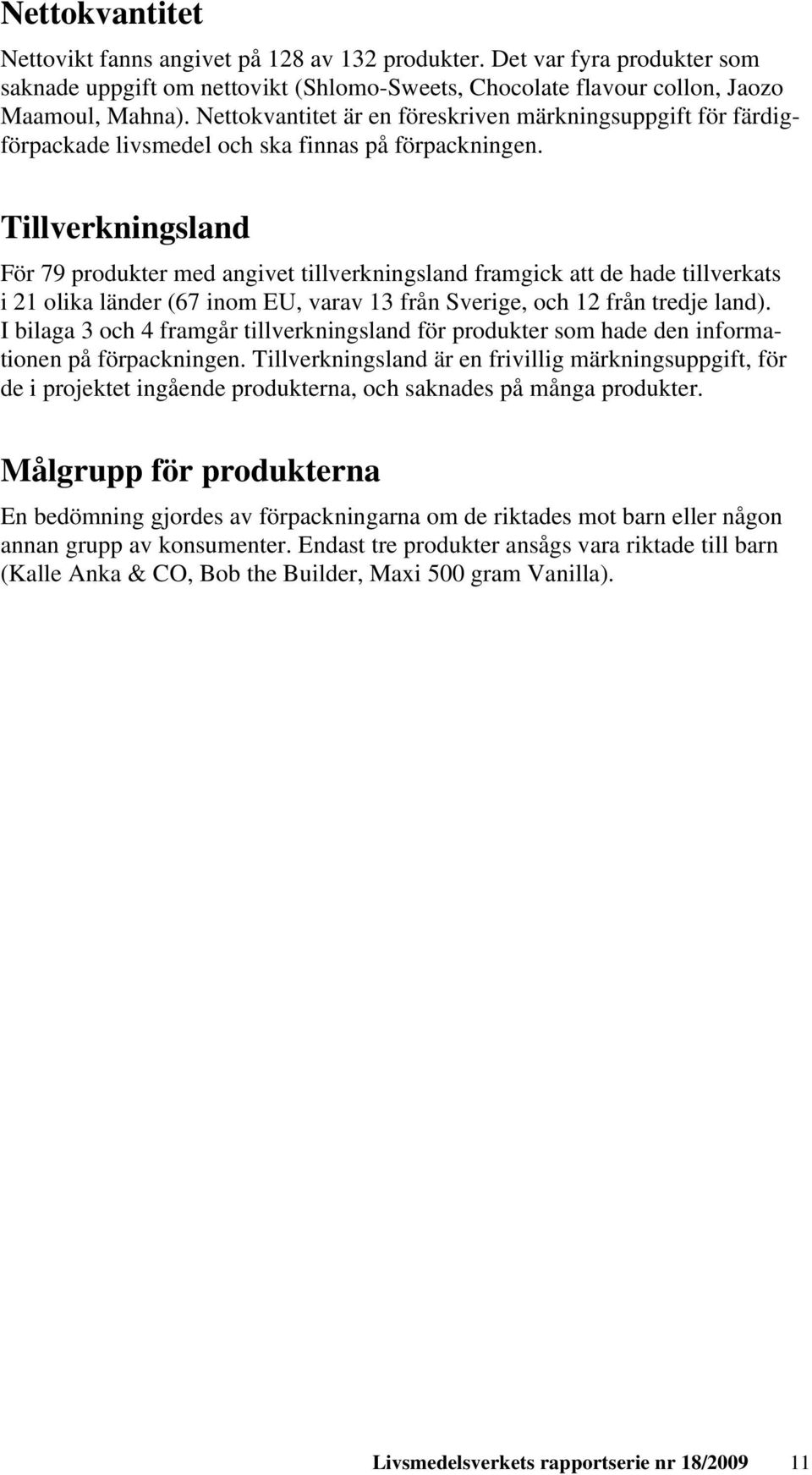 Tillverkningsland För 79 produkter med angivet tillverkningsland framgick att de hade tillverkats i 21 olika länder (67 inom EU, varav 13 från Sverige, och 12 från tredje land).