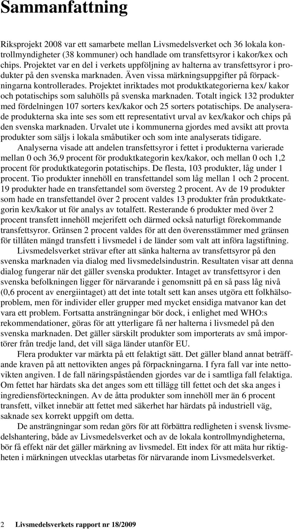 Projektet inriktades mot produktkategorierna kex/ kakor och potatischips som saluhölls på svenska marknaden.