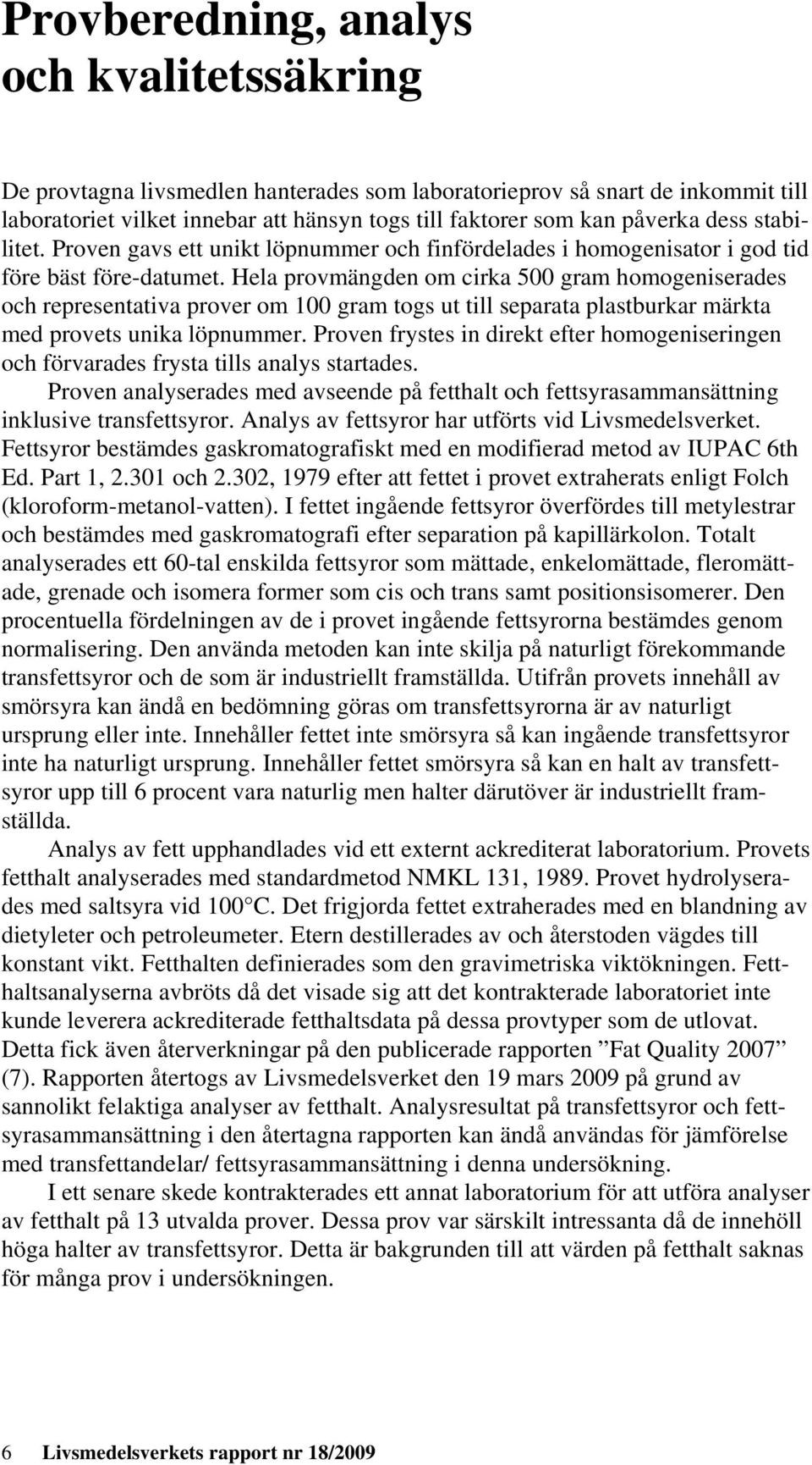 Hela provmängden om cirka 500 gram homogeniserades och representativa prover om 100 gram togs ut till separata plastburkar märkta med provets unika löpnummer.