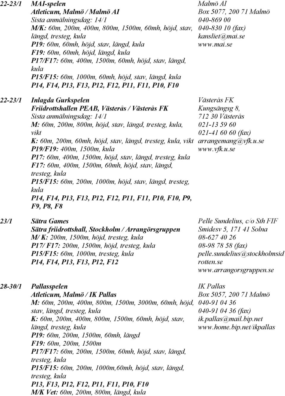 60m, 200m, 800m, höjd, stav, längd,, vikt K: 60m, 200m, 60mh, höjd, stav, längd,, vikt P19/F19: 400m, 1500m, P17: 60m, 400m, 1500m, höjd, stav, längd, F17: 60m, 400m, 1500m, 60mh, höjd, stav, längd,