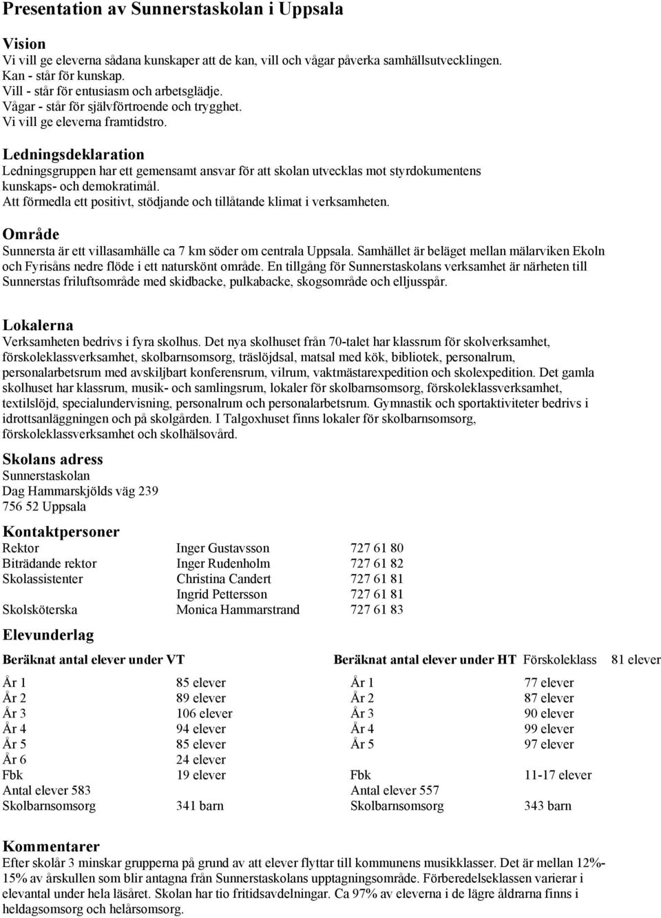 Ledningsdeklaration Ledningsgruppen har ett gemensamt ansvar för att skolan utvecklas mot styrdokumentens kunskaps- och demokratimål.