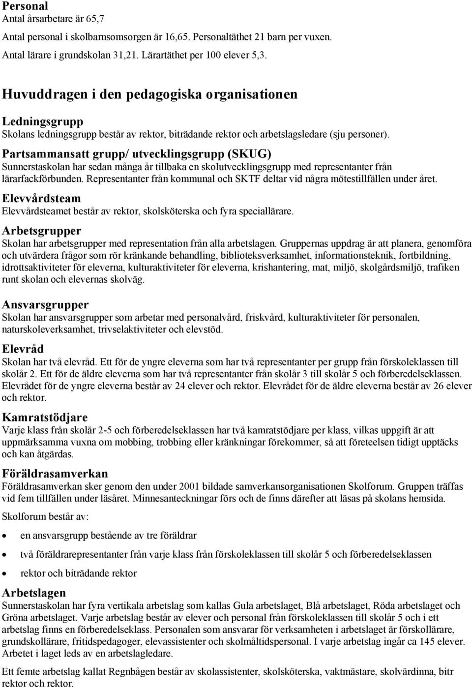 Partsammansatt grupp/ utvecklingsgrupp (SKUG) Sunnerstaskolan har sedan många år tillbaka en skolutvecklingsgrupp med representanter från lärarfackförbunden.