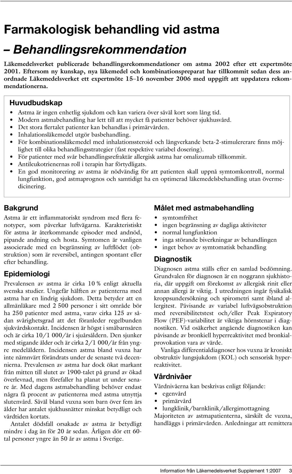 Huvudbudskap Astma är ingen enhetlig sjukdom och kan variera över såväl kort som lång tid. Modern astmabehandling har lett till att mycket få patienter behöver sjukhusvård.