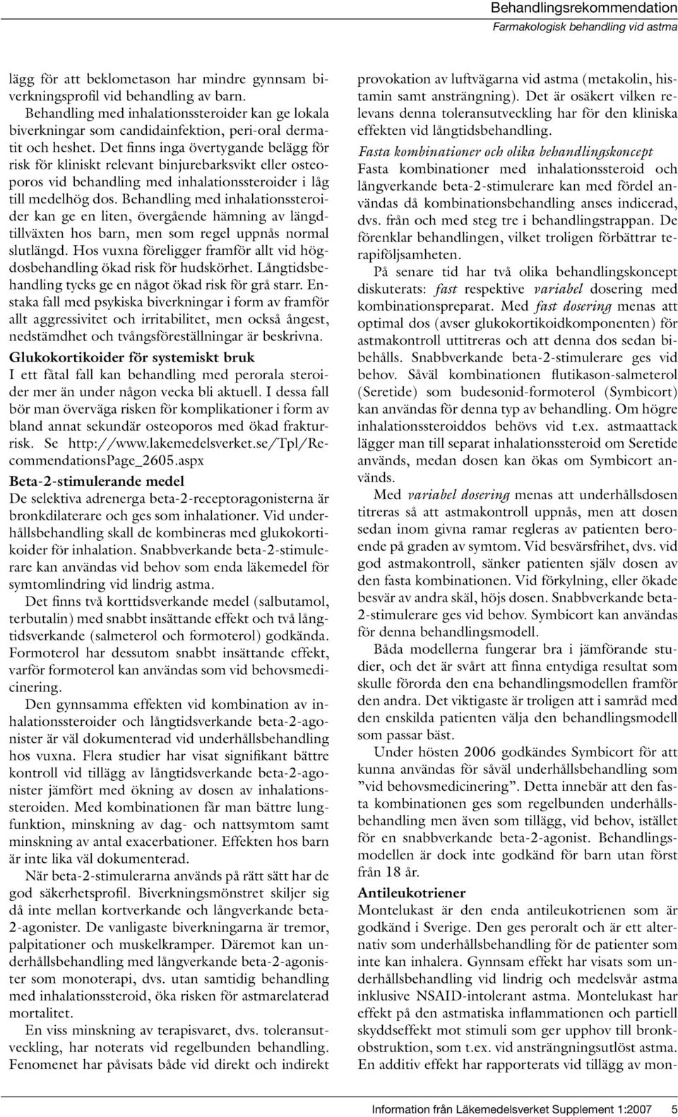 Det finns inga övertygande belägg för risk för kliniskt relevant binjurebarksvikt eller osteoporos vid behandling med inhalationssteroider i låg till medelhög dos.