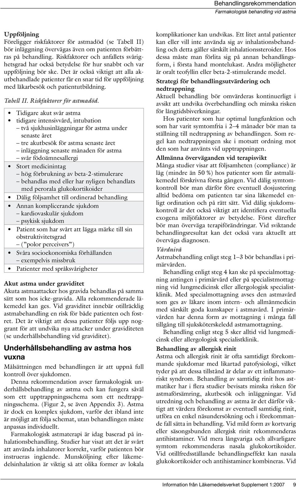 Det är också viktigt att alla akutbehandlade patienter får en snar tid för uppföljning med läkarbesök och patientutbildning. Tabell II. Riskfaktorer för astmadöd.