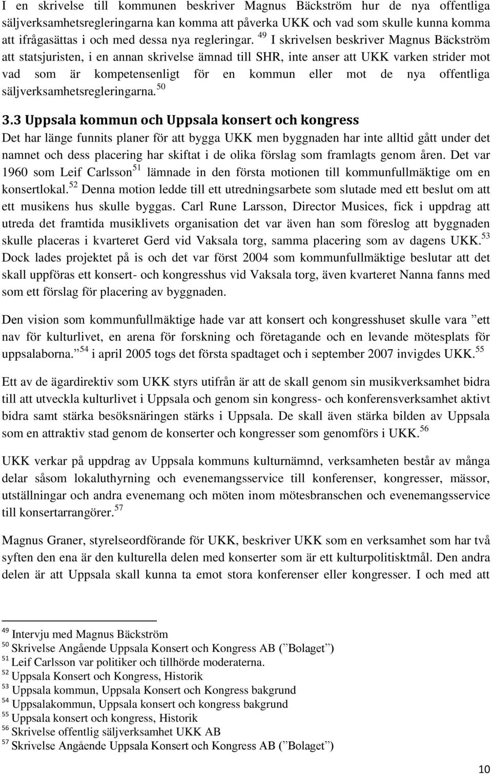 49 I skrivelsen beskriver Magnus Bäckström att statsjuristen, i en annan skrivelse ämnad till SHR, inte anser att UKK varken strider mot vad som är kompetensenligt för en kommun eller mot de nya