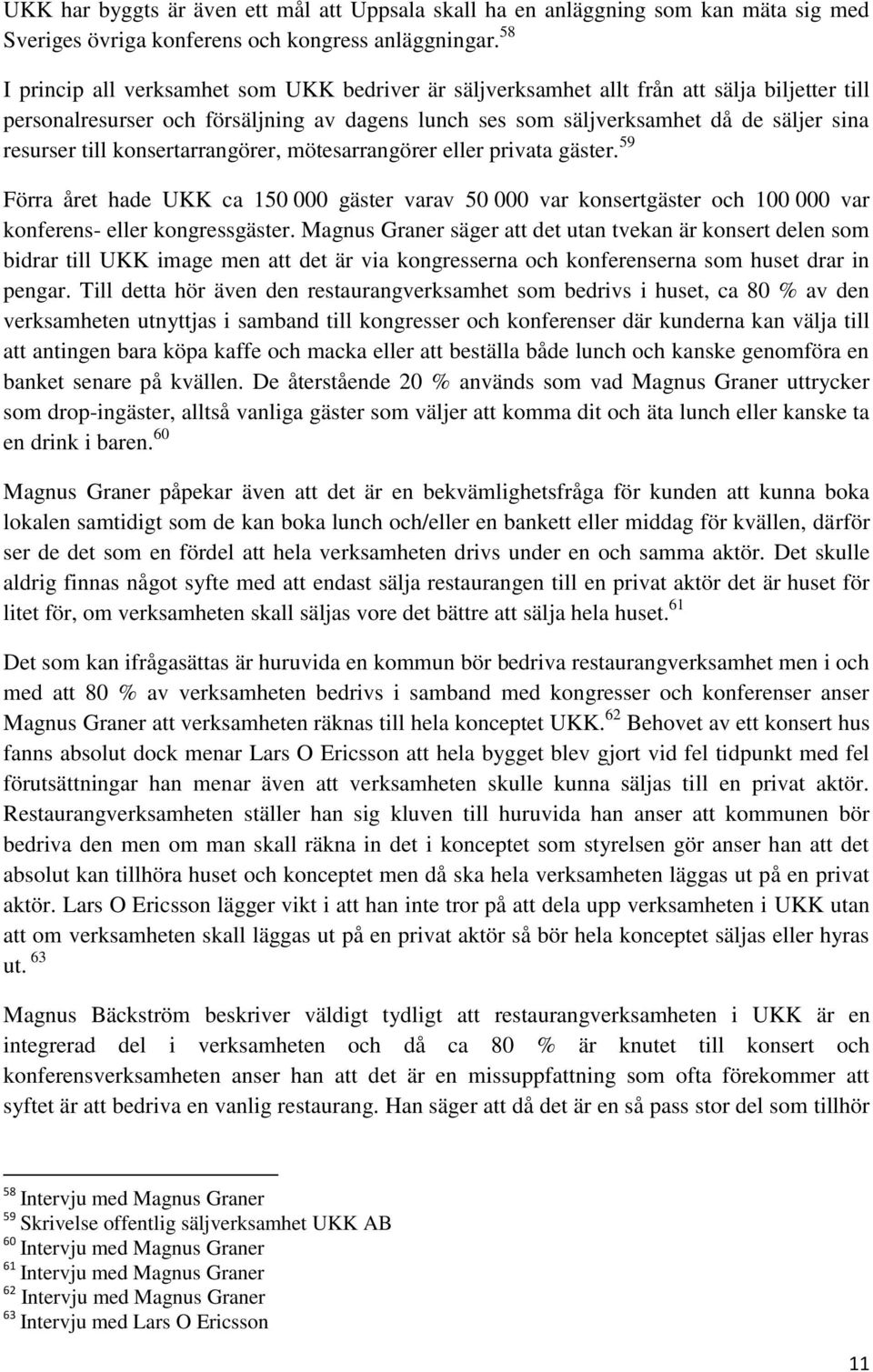 till konsertarrangörer, mötesarrangörer eller privata gäster. 59 Förra året hade UKK ca 150 000 gäster varav 50 000 var konsertgäster och 100 000 var konferens- eller kongressgäster.