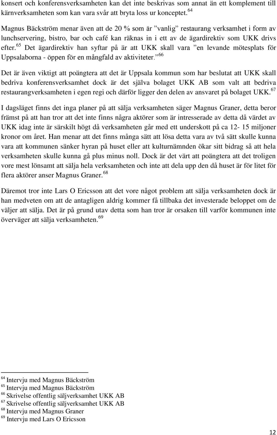 65 Det ägardirektiv han syftar på är att UKK skall vara en levande mötesplats för Uppsalaborna - öppen för en mångfald av aktiviteter.