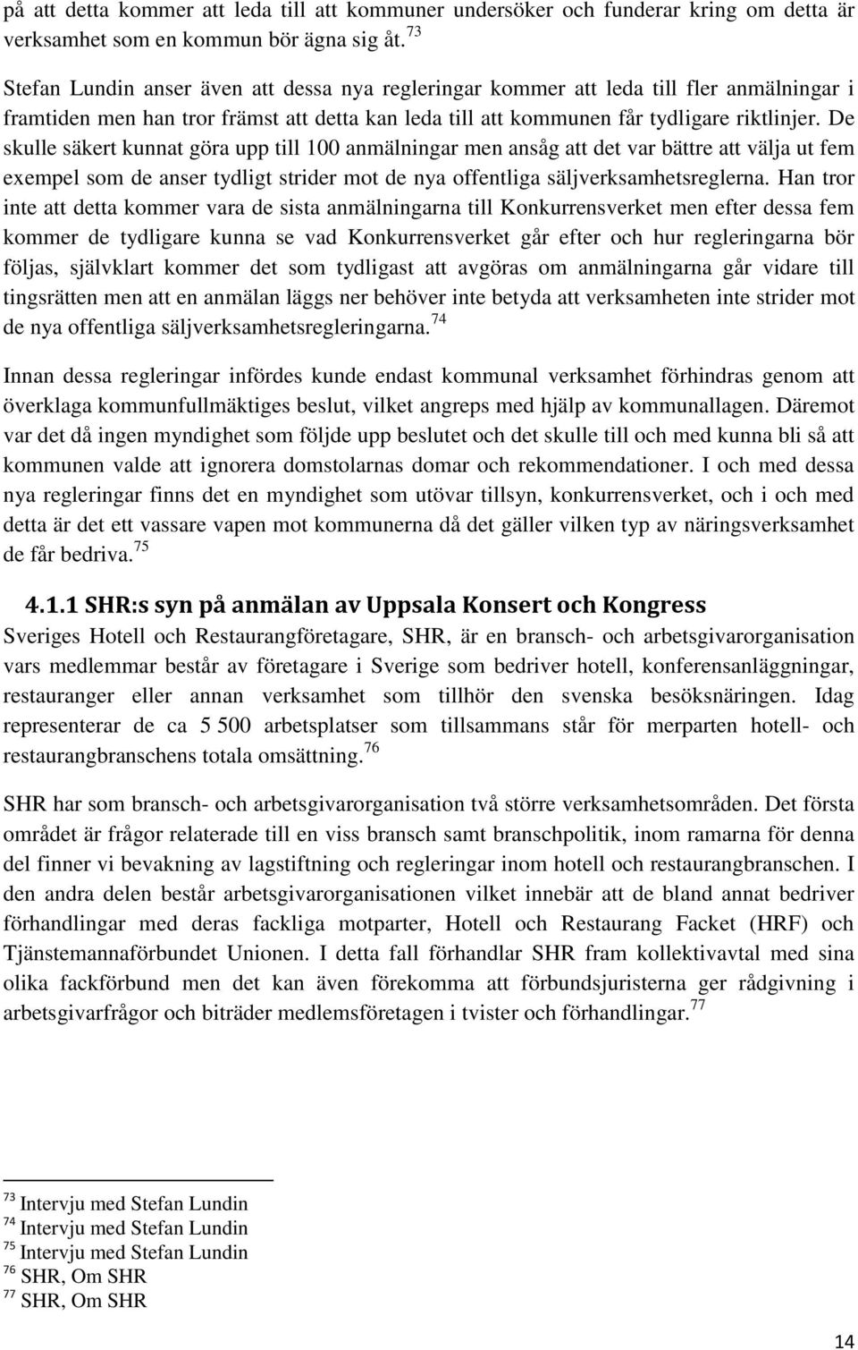 De skulle säkert kunnat göra upp till 100 anmälningar men ansåg att det var bättre att välja ut fem exempel som de anser tydligt strider mot de nya offentliga säljverksamhetsreglerna.